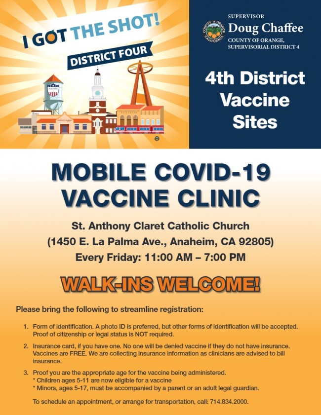 The OC Health Care Agency has scheduled additional Mobile COVID-19 Vaccine Clinics throughout the Fourth District, including vaccine clinics scheduled regularly at St. Anthony Claret Catholic Church from 11:00 AM - 7:00 PM every Friday. The address is 1450 E. La Palma Ave., Anaheim, CA 92805. Walk-ins are welcome at all County vaccine clinics.